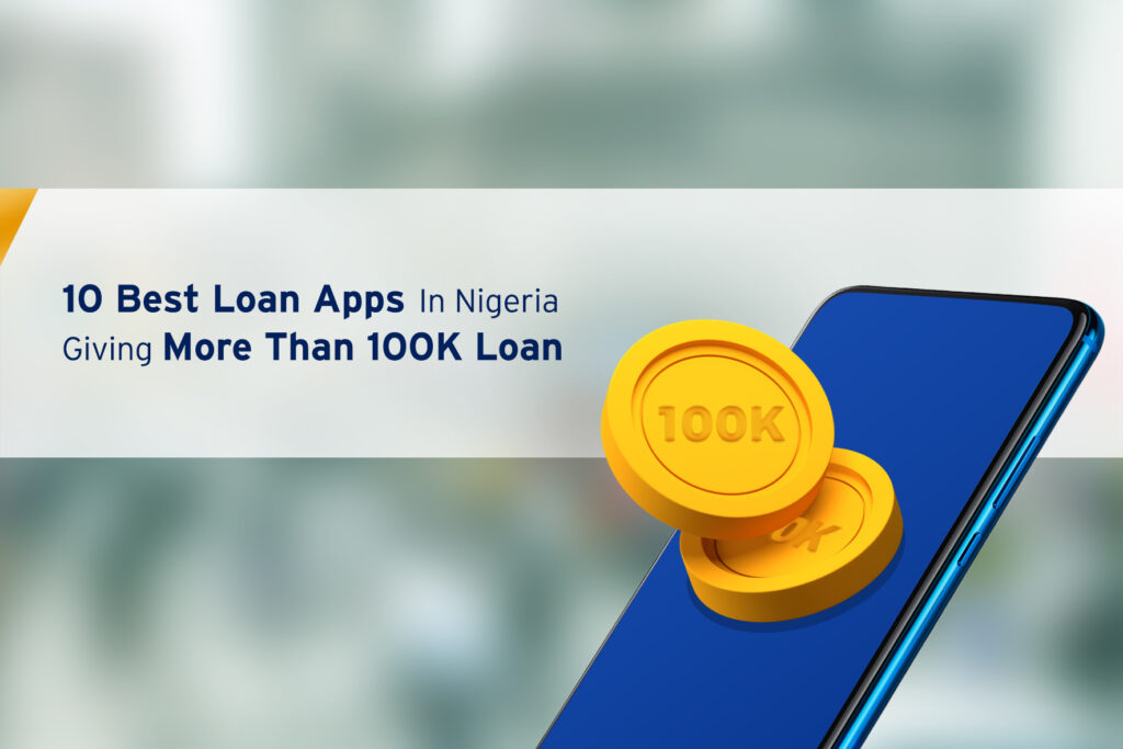 10 Best Loan Apps in Nigeria Giving More Than 100k Loans