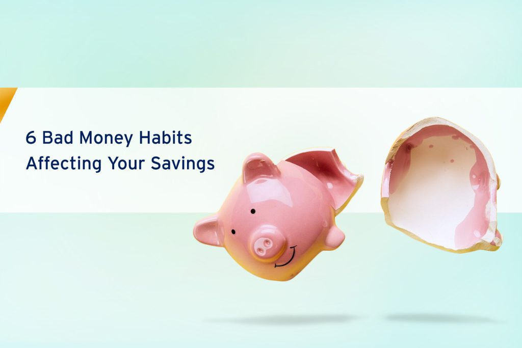6 Bad Money Habits Affecting Your Savings