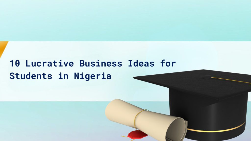 10 Lucrative Business Ideas for Students in Nigeria