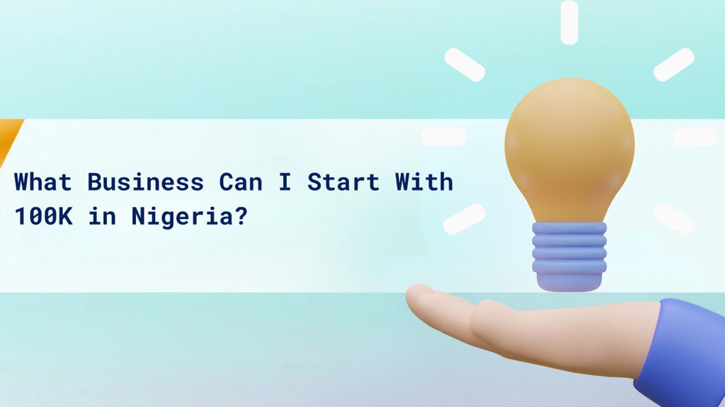 What Business Can I Start With 100k in Nigeria?
