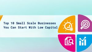 Top 10 Small Scale Businesses You Can Start With Low Capital cover