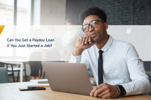 Can You Get a Payday Loan if You Just Started A Job? cover